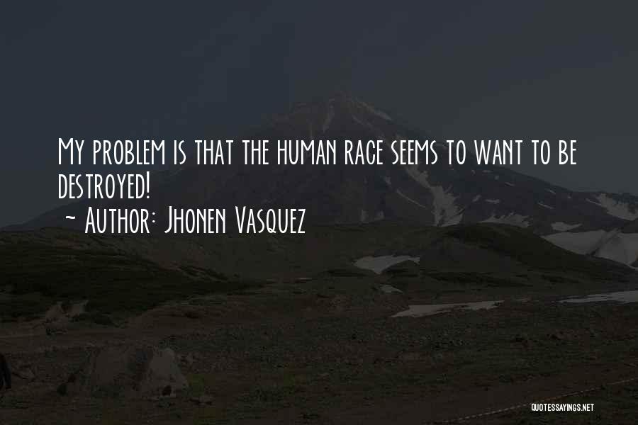 Jhonen Vasquez Quotes: My Problem Is That The Human Race Seems To Want To Be Destroyed!