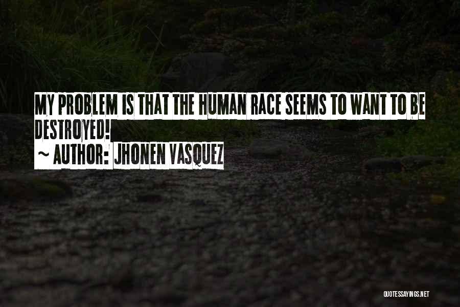 Jhonen Vasquez Quotes: My Problem Is That The Human Race Seems To Want To Be Destroyed!