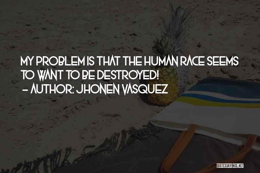 Jhonen Vasquez Quotes: My Problem Is That The Human Race Seems To Want To Be Destroyed!