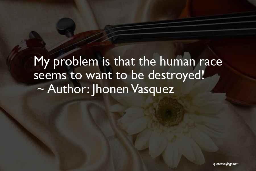 Jhonen Vasquez Quotes: My Problem Is That The Human Race Seems To Want To Be Destroyed!