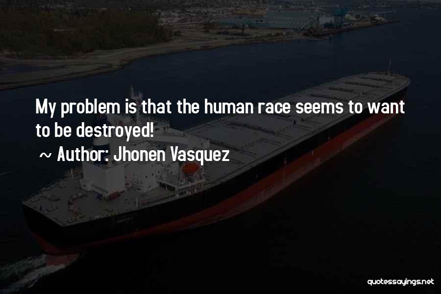 Jhonen Vasquez Quotes: My Problem Is That The Human Race Seems To Want To Be Destroyed!