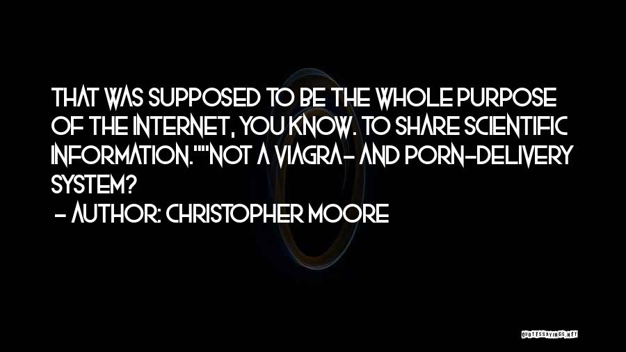 Christopher Moore Quotes: That Was Supposed To Be The Whole Purpose Of The Internet, You Know. To Share Scientific Information.not A Viagra- And