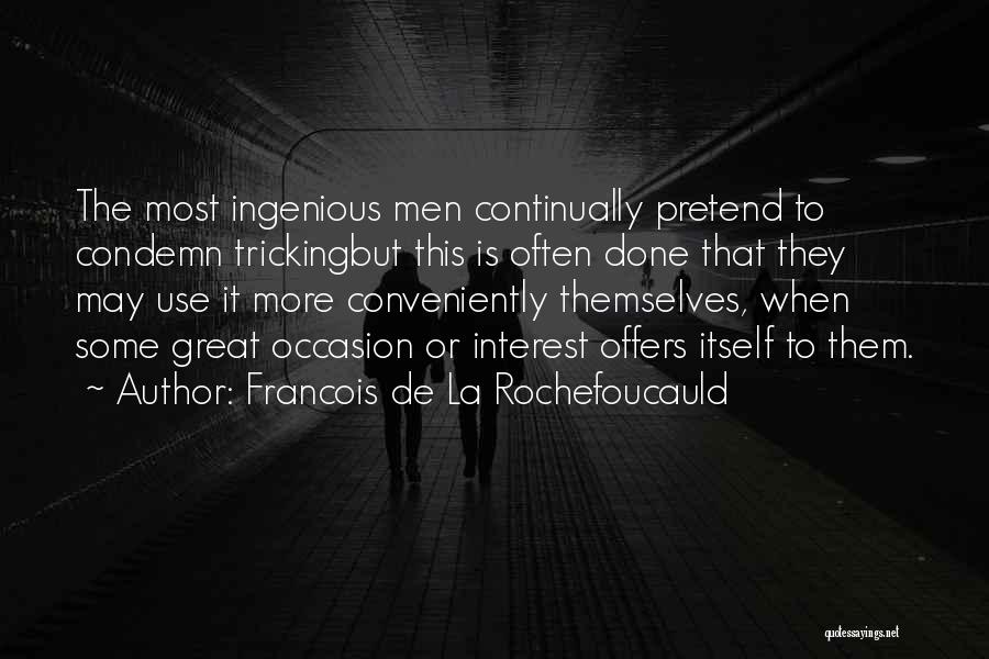 Francois De La Rochefoucauld Quotes: The Most Ingenious Men Continually Pretend To Condemn Trickingbut This Is Often Done That They May Use It More Conveniently