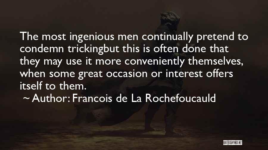 Francois De La Rochefoucauld Quotes: The Most Ingenious Men Continually Pretend To Condemn Trickingbut This Is Often Done That They May Use It More Conveniently