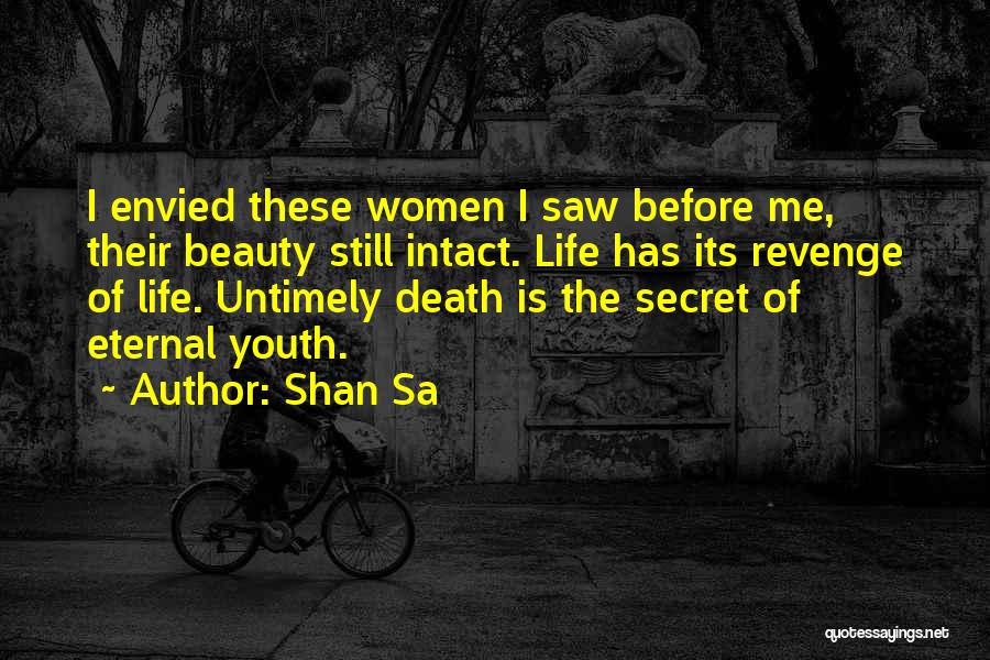 Shan Sa Quotes: I Envied These Women I Saw Before Me, Their Beauty Still Intact. Life Has Its Revenge Of Life. Untimely Death