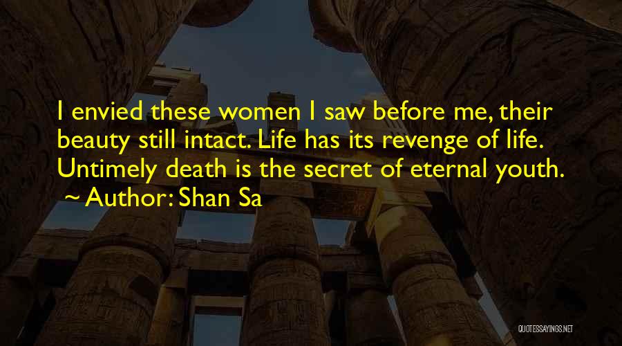 Shan Sa Quotes: I Envied These Women I Saw Before Me, Their Beauty Still Intact. Life Has Its Revenge Of Life. Untimely Death