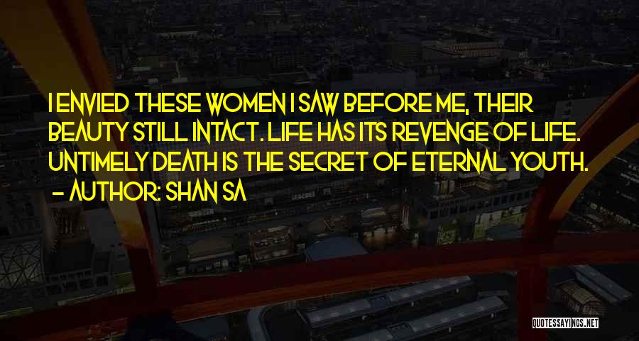 Shan Sa Quotes: I Envied These Women I Saw Before Me, Their Beauty Still Intact. Life Has Its Revenge Of Life. Untimely Death