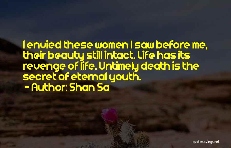 Shan Sa Quotes: I Envied These Women I Saw Before Me, Their Beauty Still Intact. Life Has Its Revenge Of Life. Untimely Death