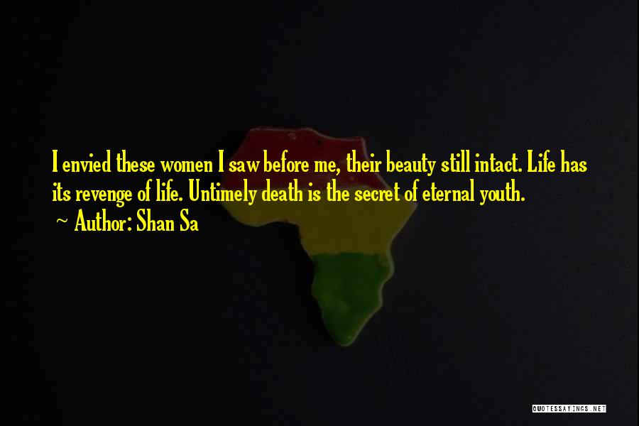 Shan Sa Quotes: I Envied These Women I Saw Before Me, Their Beauty Still Intact. Life Has Its Revenge Of Life. Untimely Death