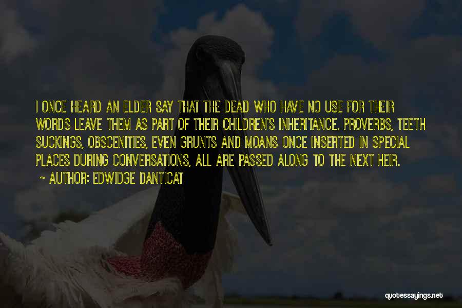 Edwidge Danticat Quotes: I Once Heard An Elder Say That The Dead Who Have No Use For Their Words Leave Them As Part