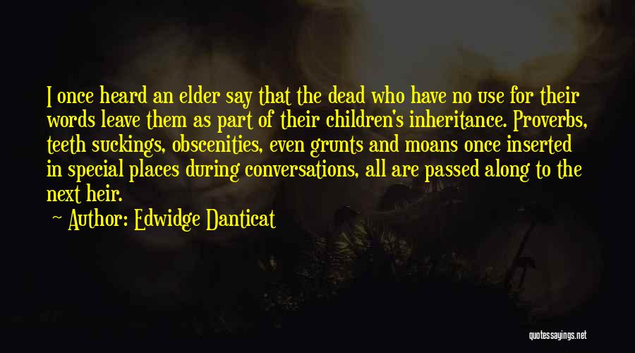 Edwidge Danticat Quotes: I Once Heard An Elder Say That The Dead Who Have No Use For Their Words Leave Them As Part