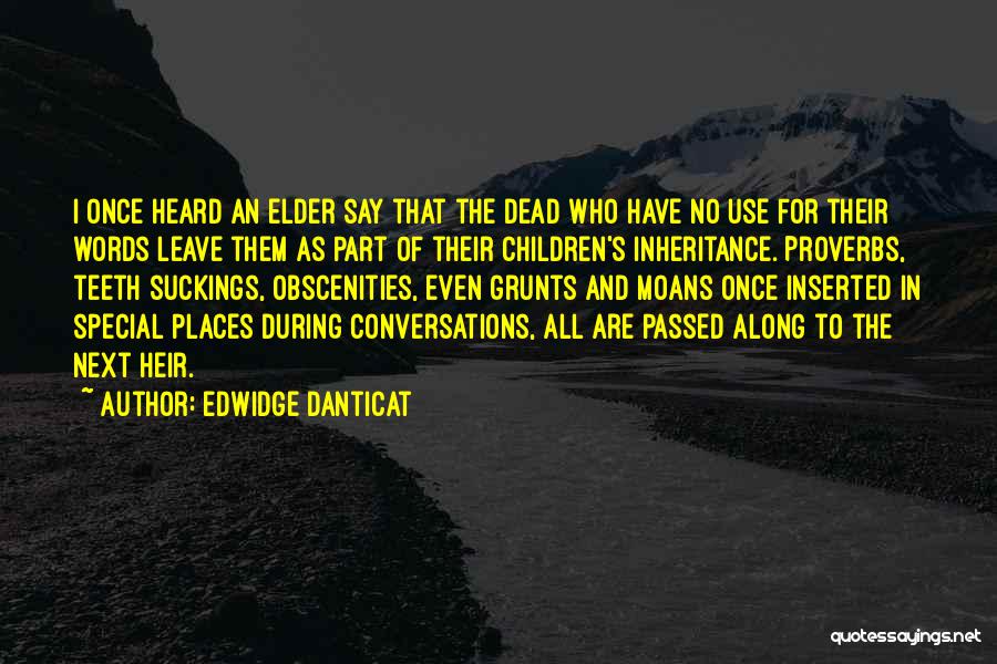 Edwidge Danticat Quotes: I Once Heard An Elder Say That The Dead Who Have No Use For Their Words Leave Them As Part