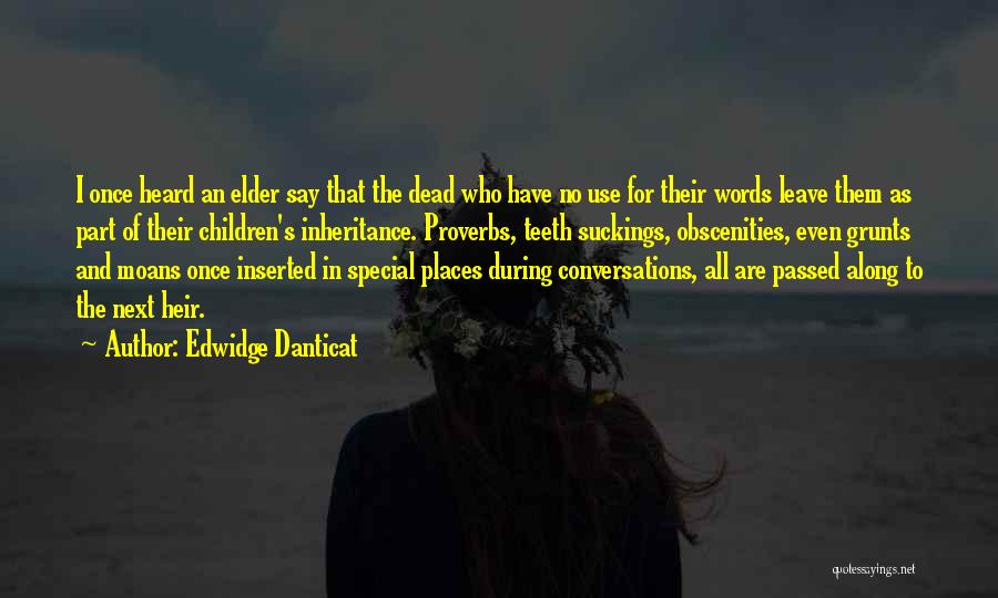 Edwidge Danticat Quotes: I Once Heard An Elder Say That The Dead Who Have No Use For Their Words Leave Them As Part