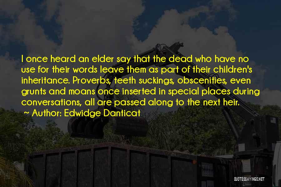 Edwidge Danticat Quotes: I Once Heard An Elder Say That The Dead Who Have No Use For Their Words Leave Them As Part