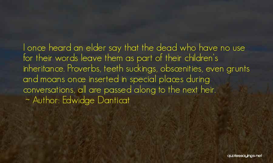 Edwidge Danticat Quotes: I Once Heard An Elder Say That The Dead Who Have No Use For Their Words Leave Them As Part