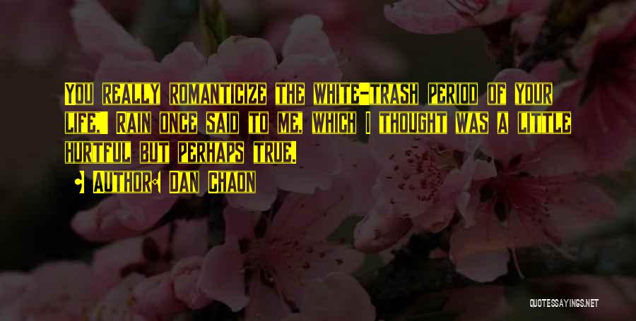 Dan Chaon Quotes: You Really Romanticize The White-trash Period Of Your Life,' Rain Once Said To Me, Which I Thought Was A Little