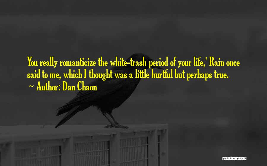 Dan Chaon Quotes: You Really Romanticize The White-trash Period Of Your Life,' Rain Once Said To Me, Which I Thought Was A Little