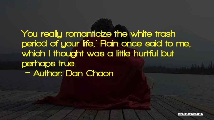 Dan Chaon Quotes: You Really Romanticize The White-trash Period Of Your Life,' Rain Once Said To Me, Which I Thought Was A Little