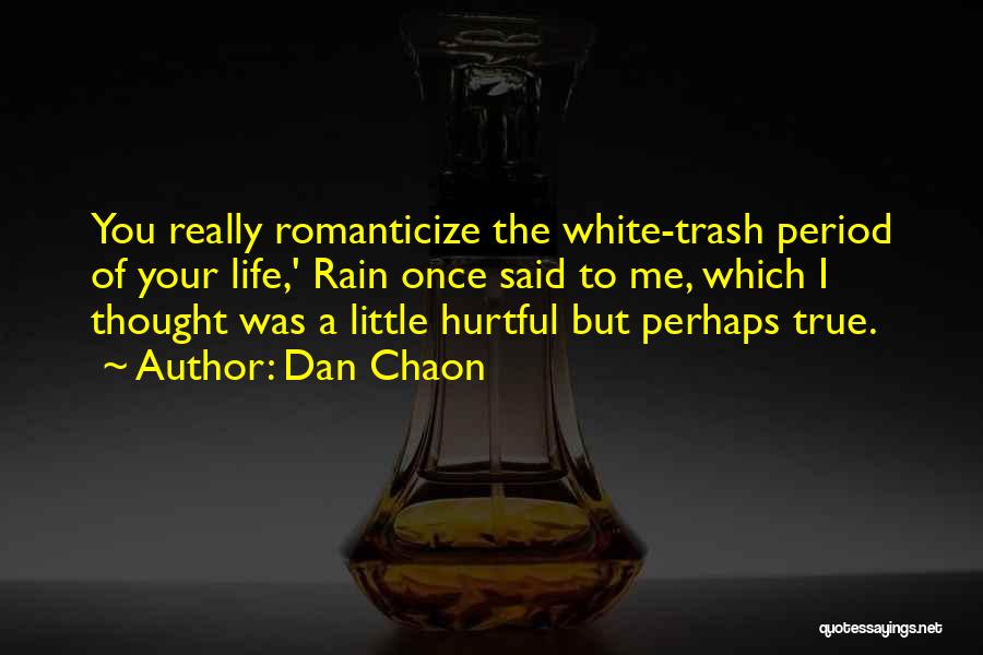 Dan Chaon Quotes: You Really Romanticize The White-trash Period Of Your Life,' Rain Once Said To Me, Which I Thought Was A Little