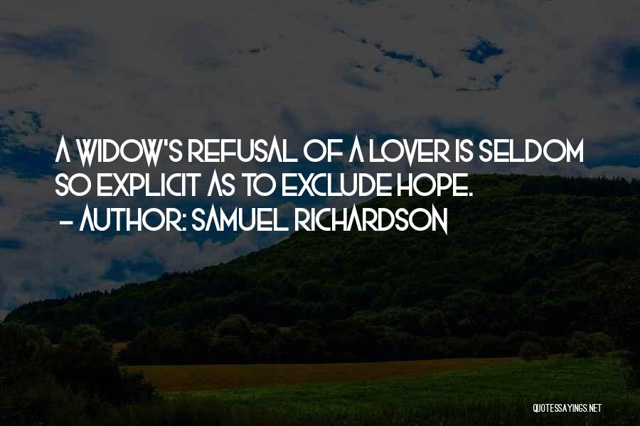 Samuel Richardson Quotes: A Widow's Refusal Of A Lover Is Seldom So Explicit As To Exclude Hope.