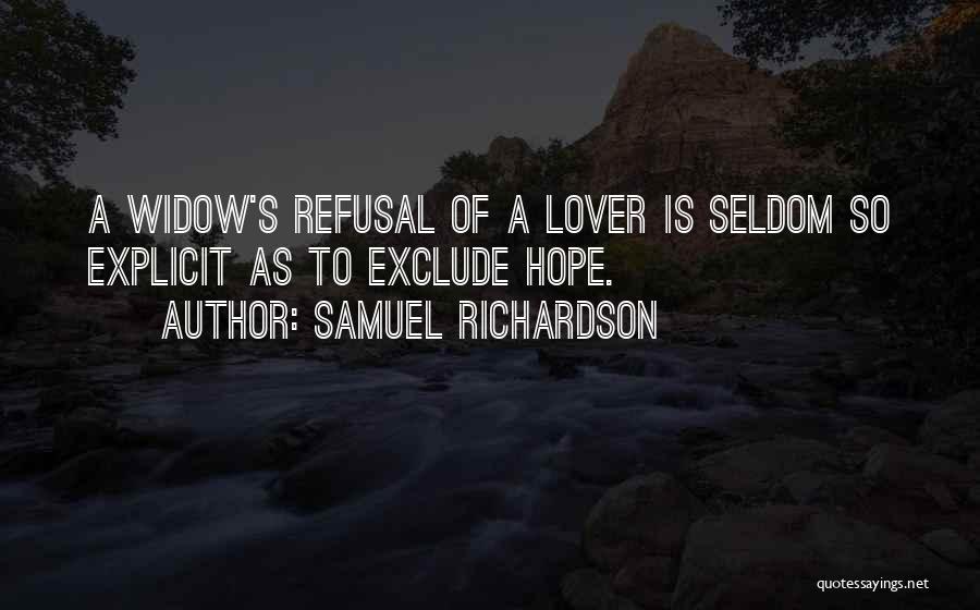 Samuel Richardson Quotes: A Widow's Refusal Of A Lover Is Seldom So Explicit As To Exclude Hope.