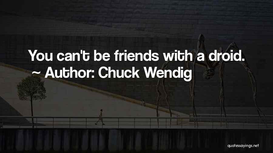Chuck Wendig Quotes: You Can't Be Friends With A Droid.