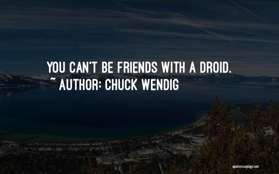 Chuck Wendig Quotes: You Can't Be Friends With A Droid.