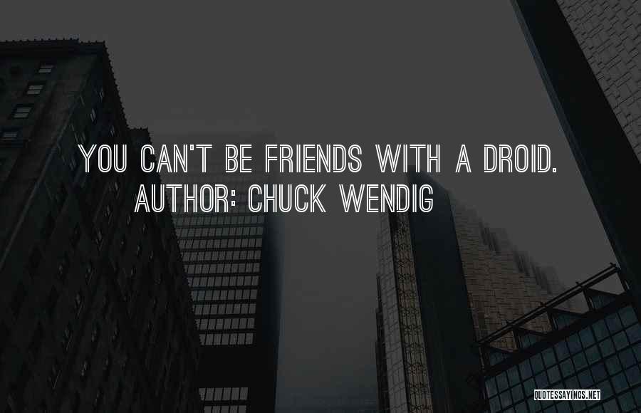 Chuck Wendig Quotes: You Can't Be Friends With A Droid.