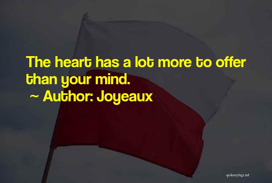 Joyeaux Quotes: The Heart Has A Lot More To Offer Than Your Mind.