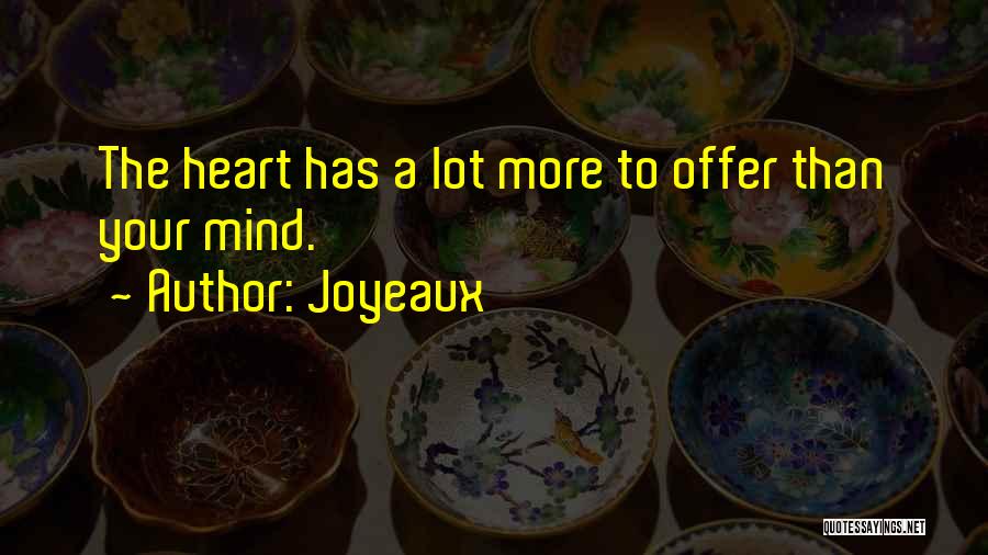 Joyeaux Quotes: The Heart Has A Lot More To Offer Than Your Mind.