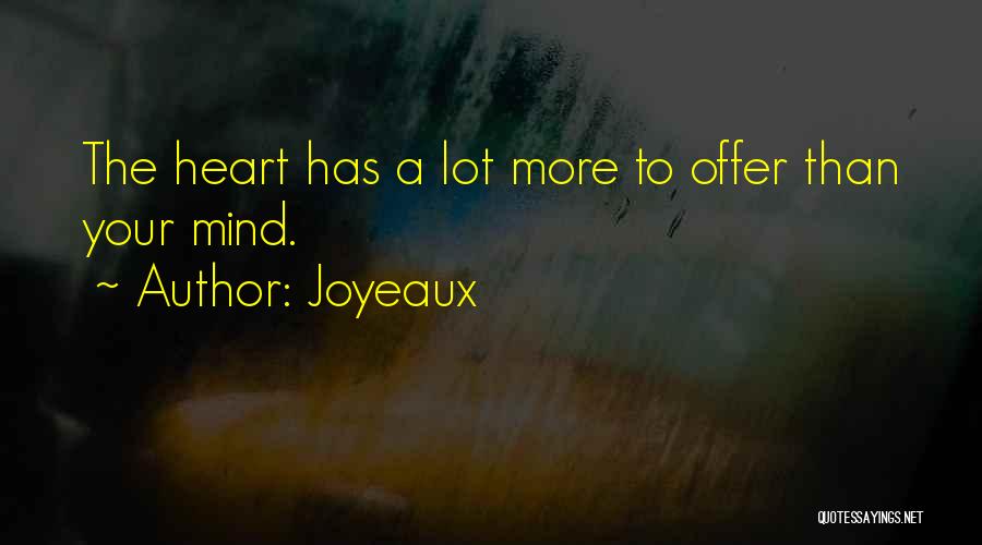 Joyeaux Quotes: The Heart Has A Lot More To Offer Than Your Mind.