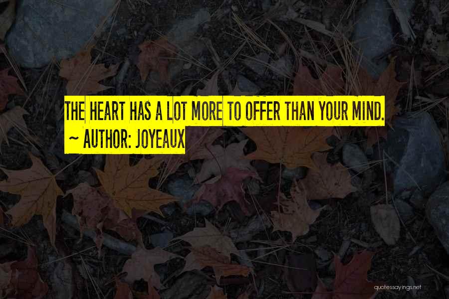 Joyeaux Quotes: The Heart Has A Lot More To Offer Than Your Mind.