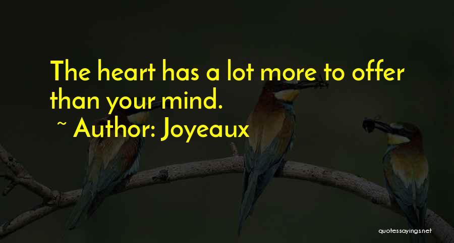 Joyeaux Quotes: The Heart Has A Lot More To Offer Than Your Mind.