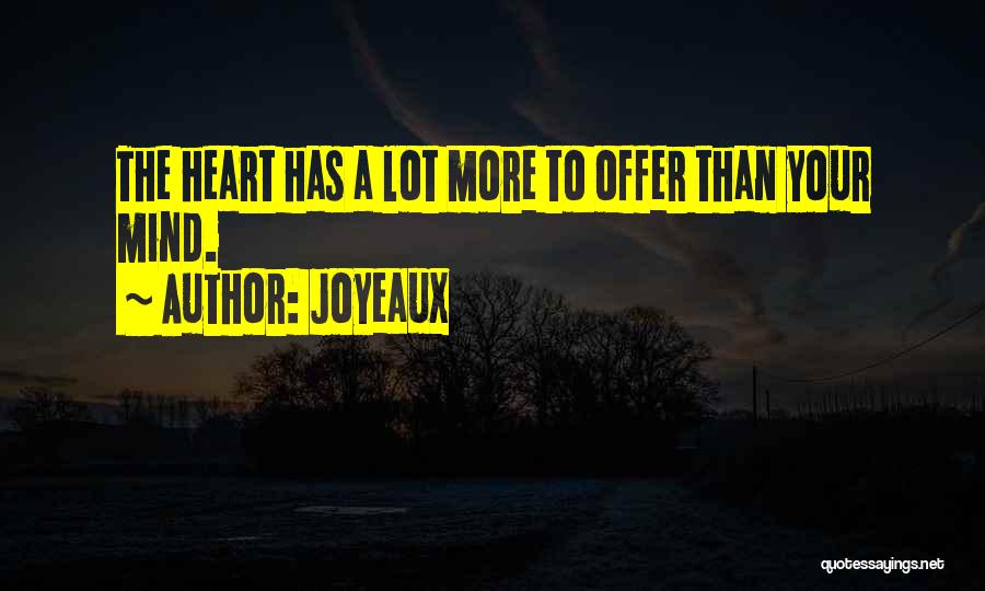 Joyeaux Quotes: The Heart Has A Lot More To Offer Than Your Mind.