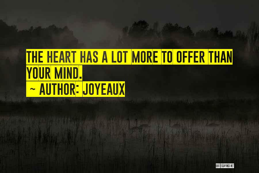 Joyeaux Quotes: The Heart Has A Lot More To Offer Than Your Mind.