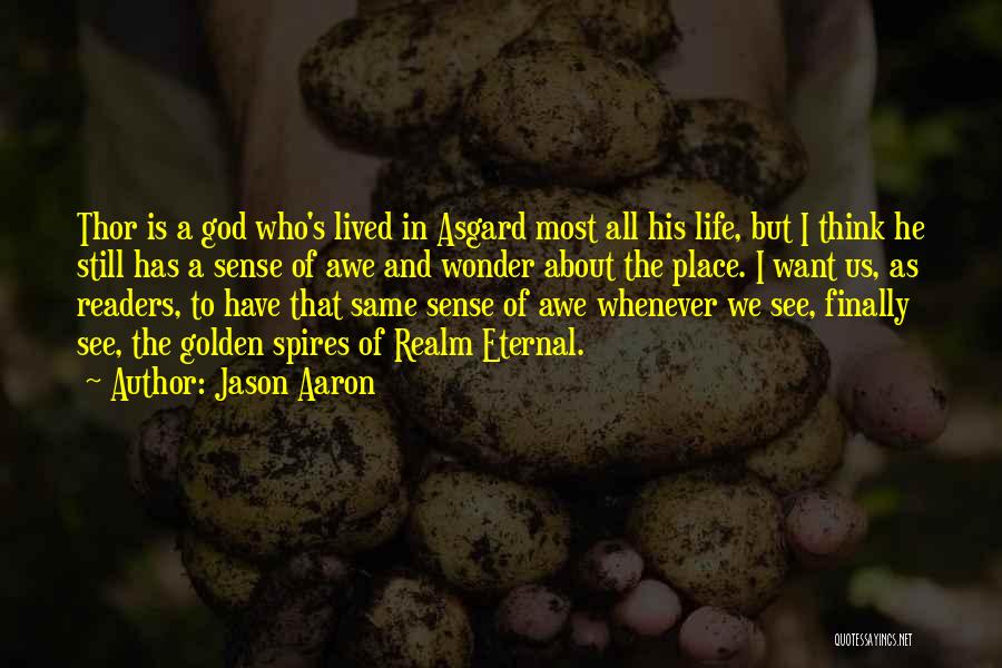 Jason Aaron Quotes: Thor Is A God Who's Lived In Asgard Most All His Life, But I Think He Still Has A Sense