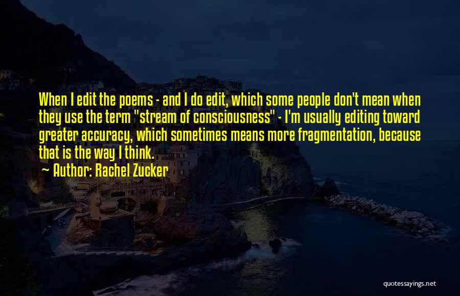 Rachel Zucker Quotes: When I Edit The Poems - And I Do Edit, Which Some People Don't Mean When They Use The Term