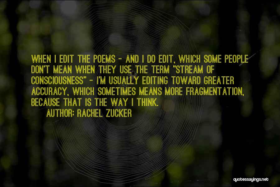 Rachel Zucker Quotes: When I Edit The Poems - And I Do Edit, Which Some People Don't Mean When They Use The Term