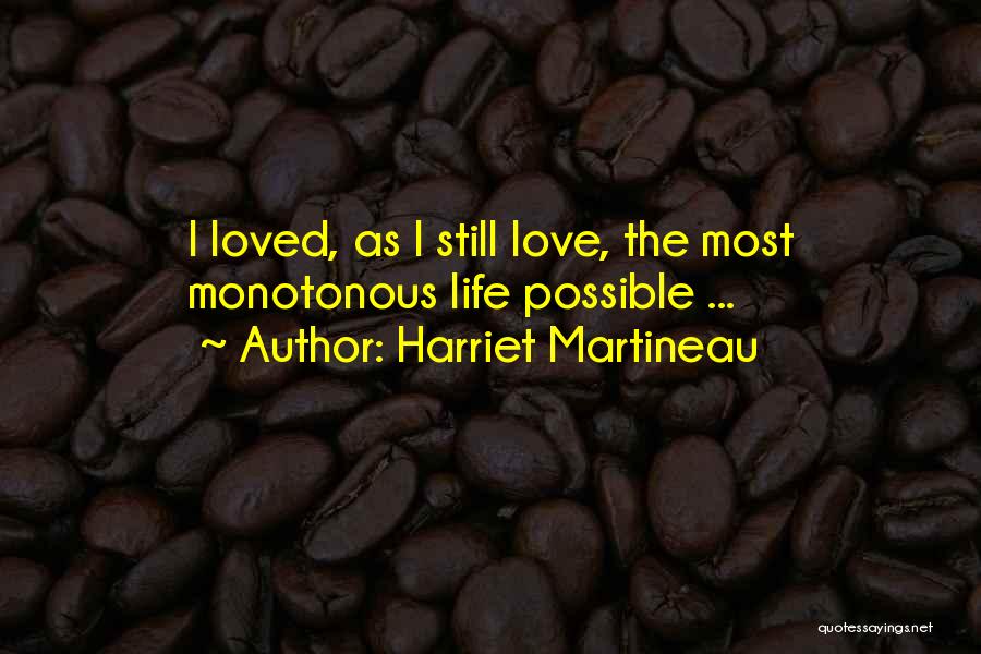 Harriet Martineau Quotes: I Loved, As I Still Love, The Most Monotonous Life Possible ...