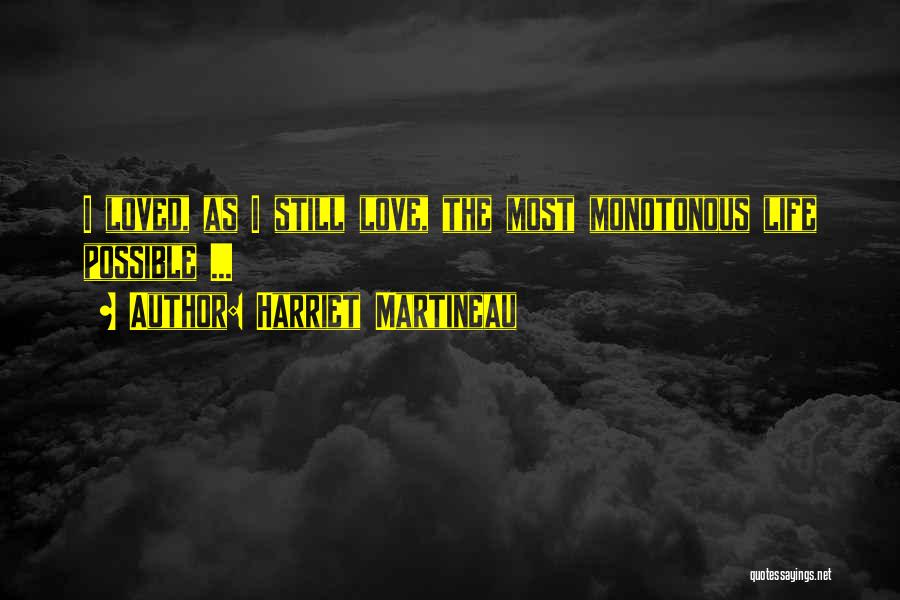 Harriet Martineau Quotes: I Loved, As I Still Love, The Most Monotonous Life Possible ...