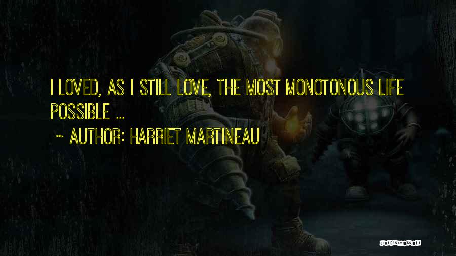 Harriet Martineau Quotes: I Loved, As I Still Love, The Most Monotonous Life Possible ...