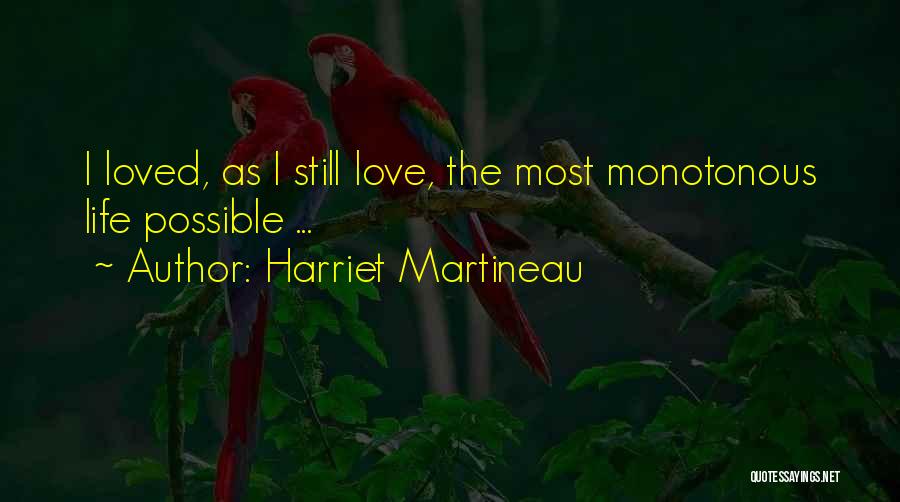 Harriet Martineau Quotes: I Loved, As I Still Love, The Most Monotonous Life Possible ...