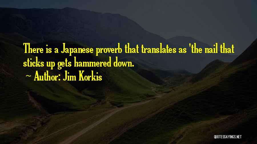 Jim Korkis Quotes: There Is A Japanese Proverb That Translates As 'the Nail That Sticks Up Gets Hammered Down.