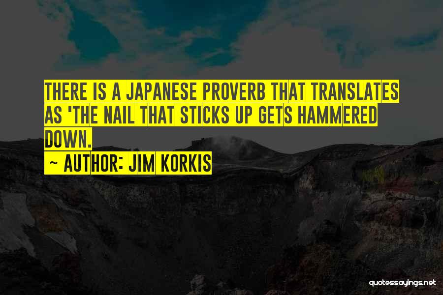 Jim Korkis Quotes: There Is A Japanese Proverb That Translates As 'the Nail That Sticks Up Gets Hammered Down.