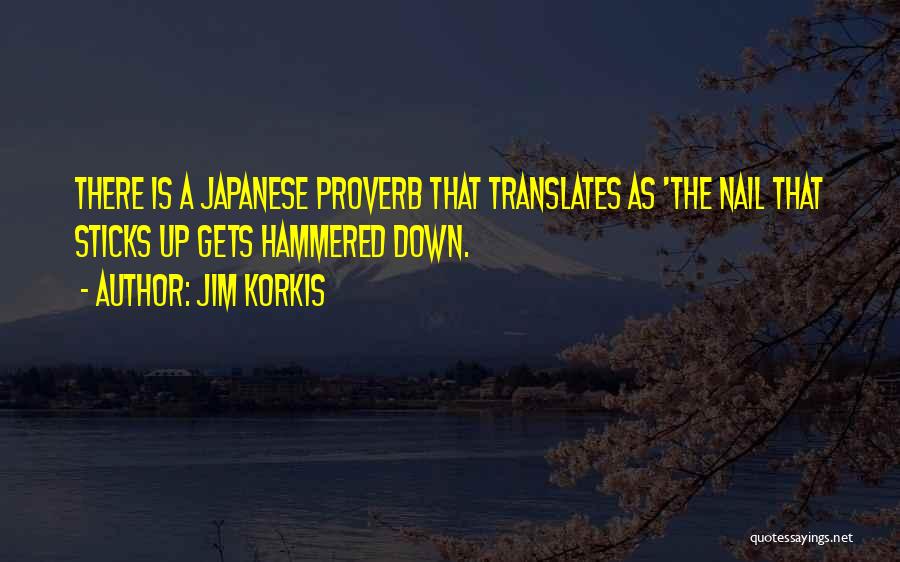 Jim Korkis Quotes: There Is A Japanese Proverb That Translates As 'the Nail That Sticks Up Gets Hammered Down.