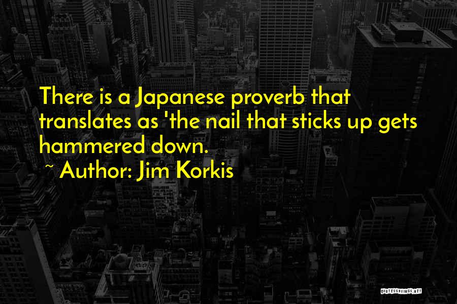 Jim Korkis Quotes: There Is A Japanese Proverb That Translates As 'the Nail That Sticks Up Gets Hammered Down.