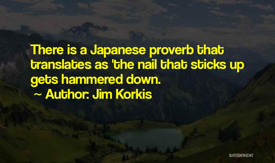 Jim Korkis Quotes: There Is A Japanese Proverb That Translates As 'the Nail That Sticks Up Gets Hammered Down.