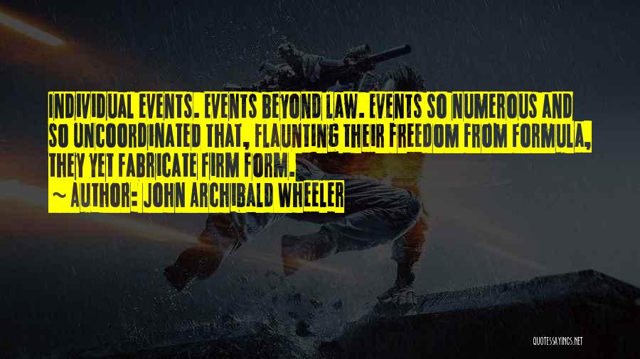 John Archibald Wheeler Quotes: Individual Events. Events Beyond Law. Events So Numerous And So Uncoordinated That, Flaunting Their Freedom From Formula, They Yet Fabricate