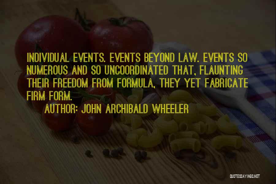 John Archibald Wheeler Quotes: Individual Events. Events Beyond Law. Events So Numerous And So Uncoordinated That, Flaunting Their Freedom From Formula, They Yet Fabricate