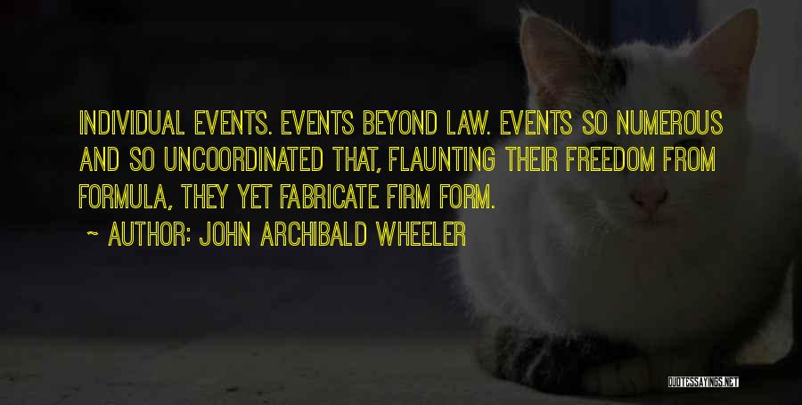 John Archibald Wheeler Quotes: Individual Events. Events Beyond Law. Events So Numerous And So Uncoordinated That, Flaunting Their Freedom From Formula, They Yet Fabricate